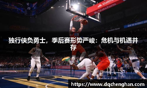 独行侠负勇士，季后赛形势严峻：危机与机遇并存
