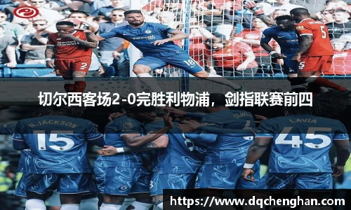 切尔西客场2-0完胜利物浦，剑指联赛前四