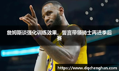 詹姆斯谈强化训练效果，誓言带领骑士再进季后赛