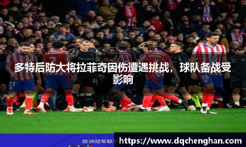 多特后防大将拉菲奇因伤遭遇挑战，球队备战受影响