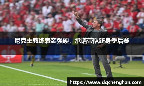 尼克主教练表态强硬，承诺带队跻身季后赛