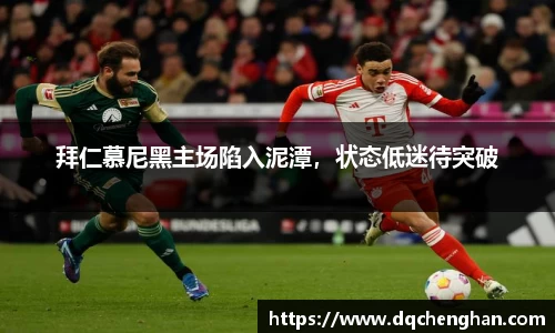 拜仁慕尼黑主场陷入泥潭，状态低迷待突破
