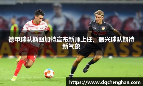 德甲球队斯图加特宣布新帅上任，振兴球队期待新气象