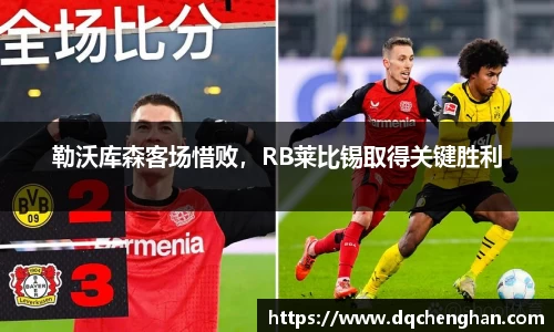 勒沃库森客场惜败，RB莱比锡取得关键胜利