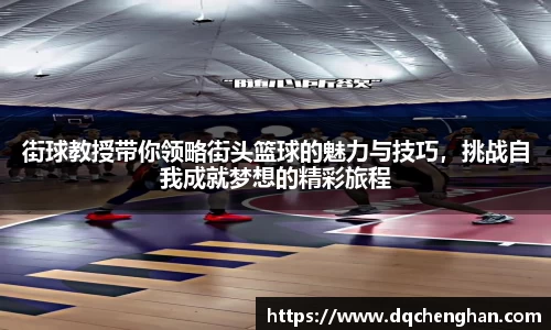 街球教授带你领略街头篮球的魅力与技巧，挑战自我成就梦想的精彩旅程