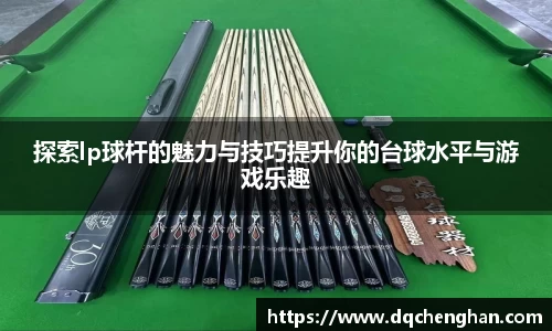 探索lp球杆的魅力与技巧提升你的台球水平与游戏乐趣